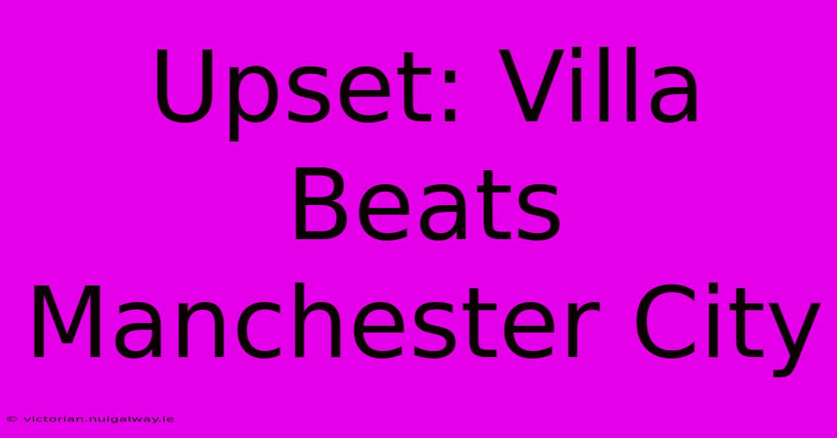 Upset: Villa Beats Manchester City