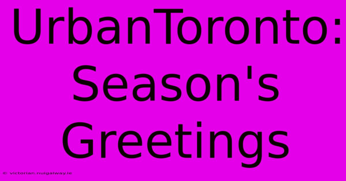 UrbanToronto: Season's Greetings 