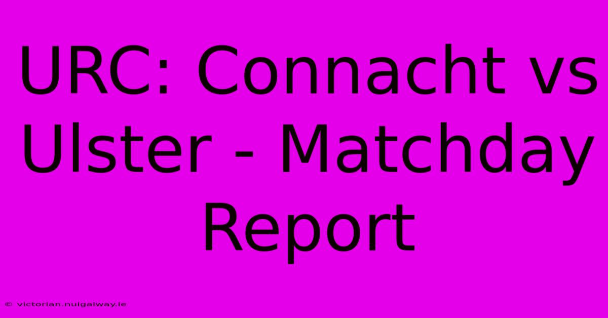 URC: Connacht Vs Ulster - Matchday Report