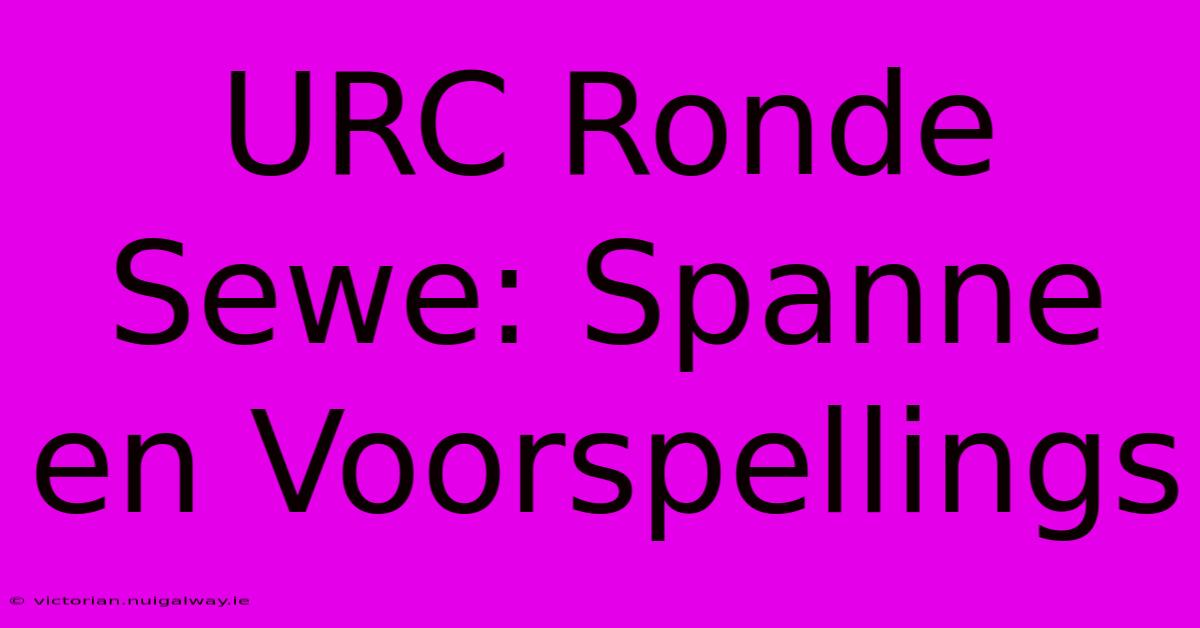 URC Ronde Sewe: Spanne En Voorspellings