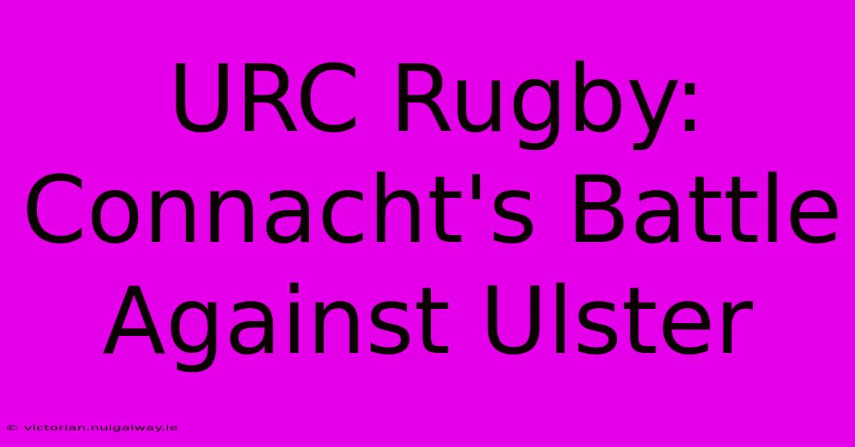 URC Rugby: Connacht's Battle Against Ulster