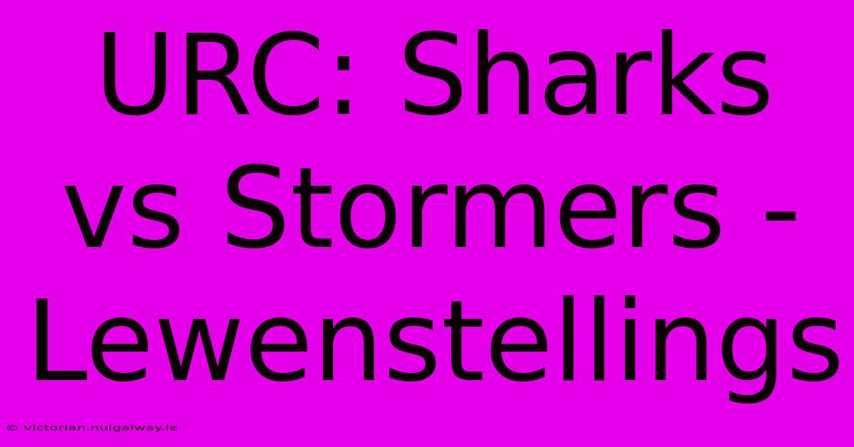 URC: Sharks Vs Stormers - Lewenstellings