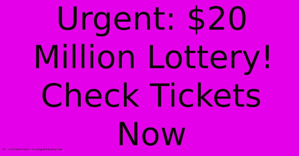 Urgent: $20 Million Lottery! Check Tickets Now