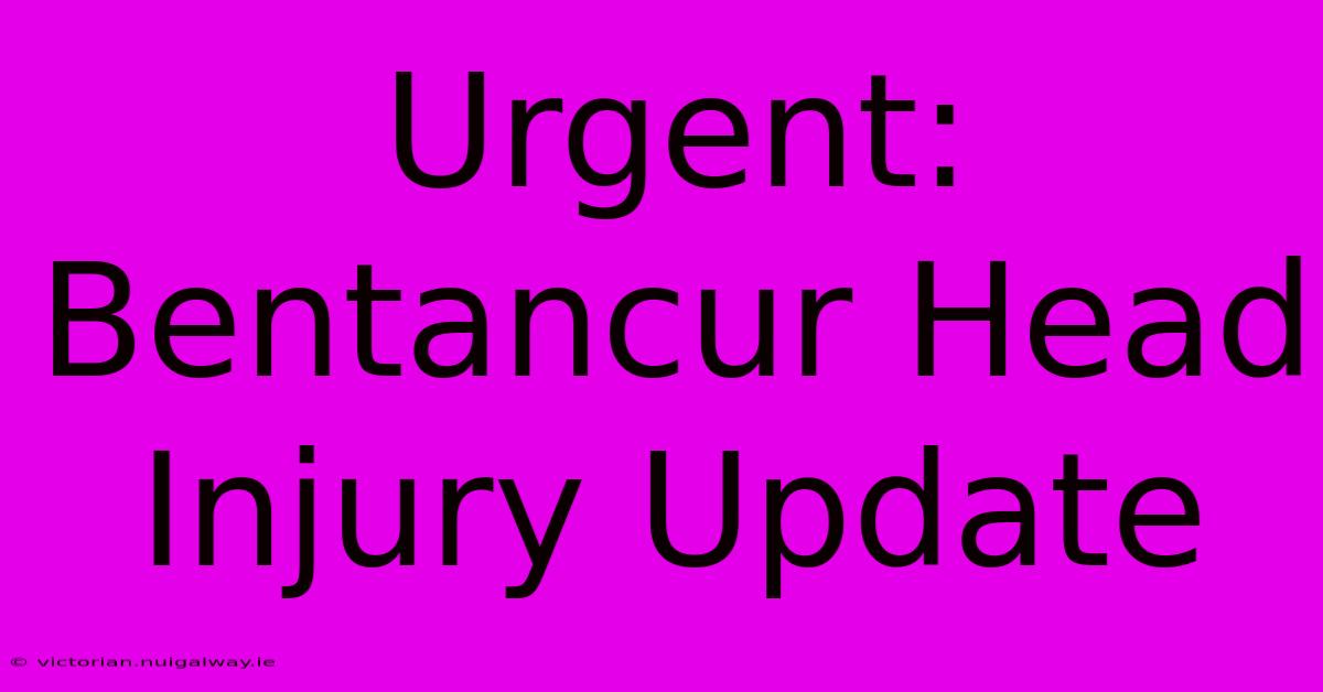 Urgent: Bentancur Head Injury Update