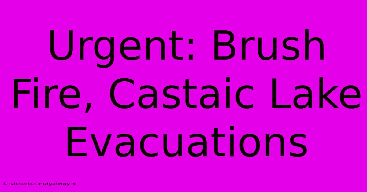 Urgent: Brush Fire, Castaic Lake Evacuations