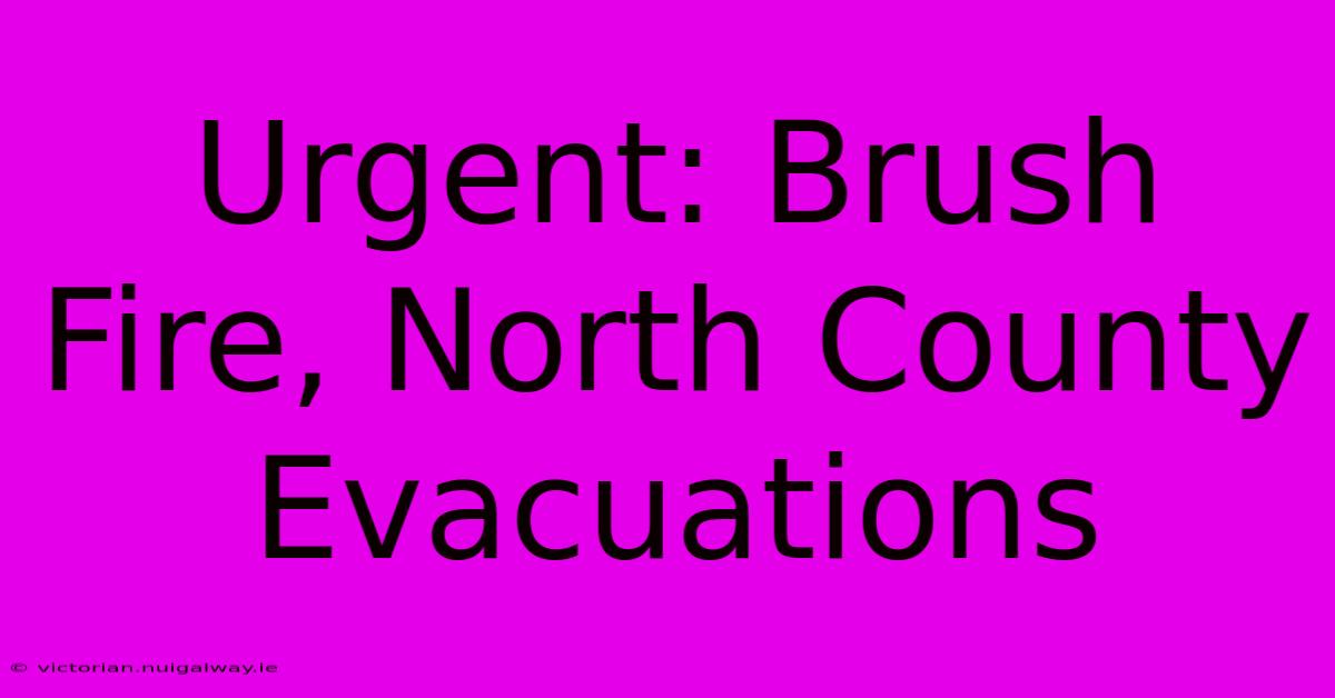 Urgent: Brush Fire, North County Evacuations