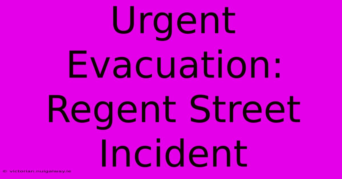 Urgent Evacuation: Regent Street Incident