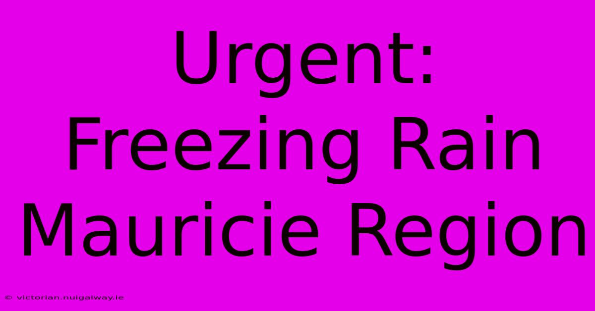 Urgent: Freezing Rain Mauricie Region