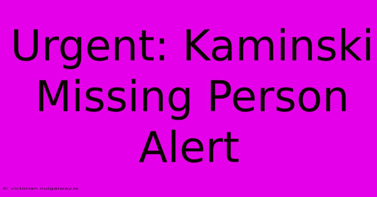 Urgent: Kaminski Missing Person Alert