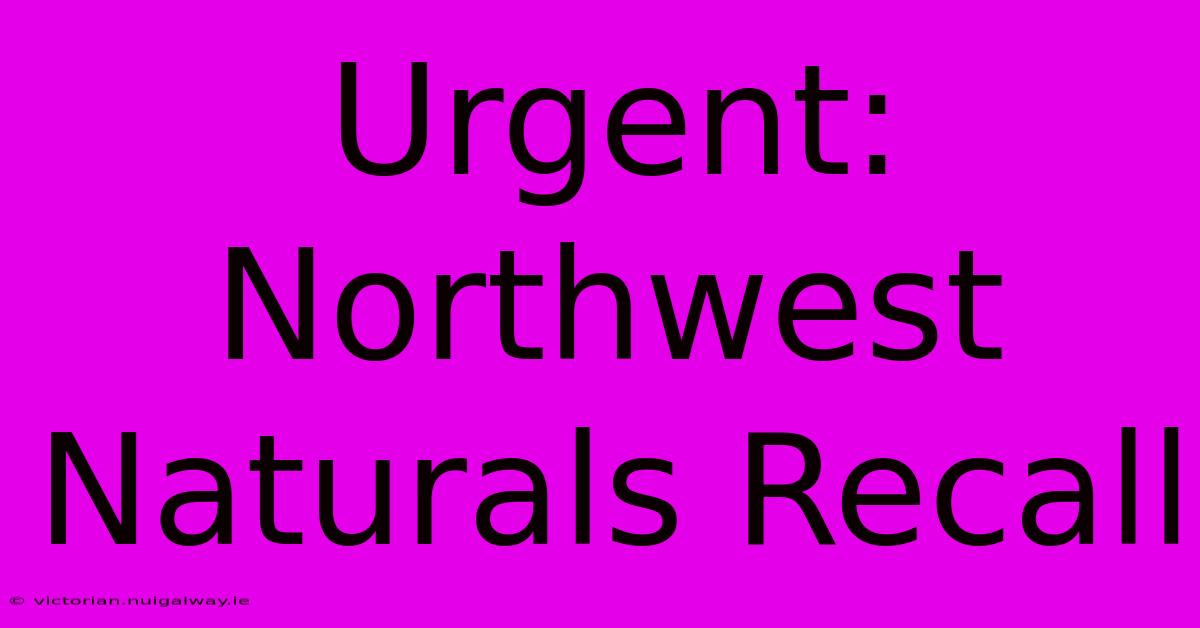 Urgent: Northwest Naturals Recall