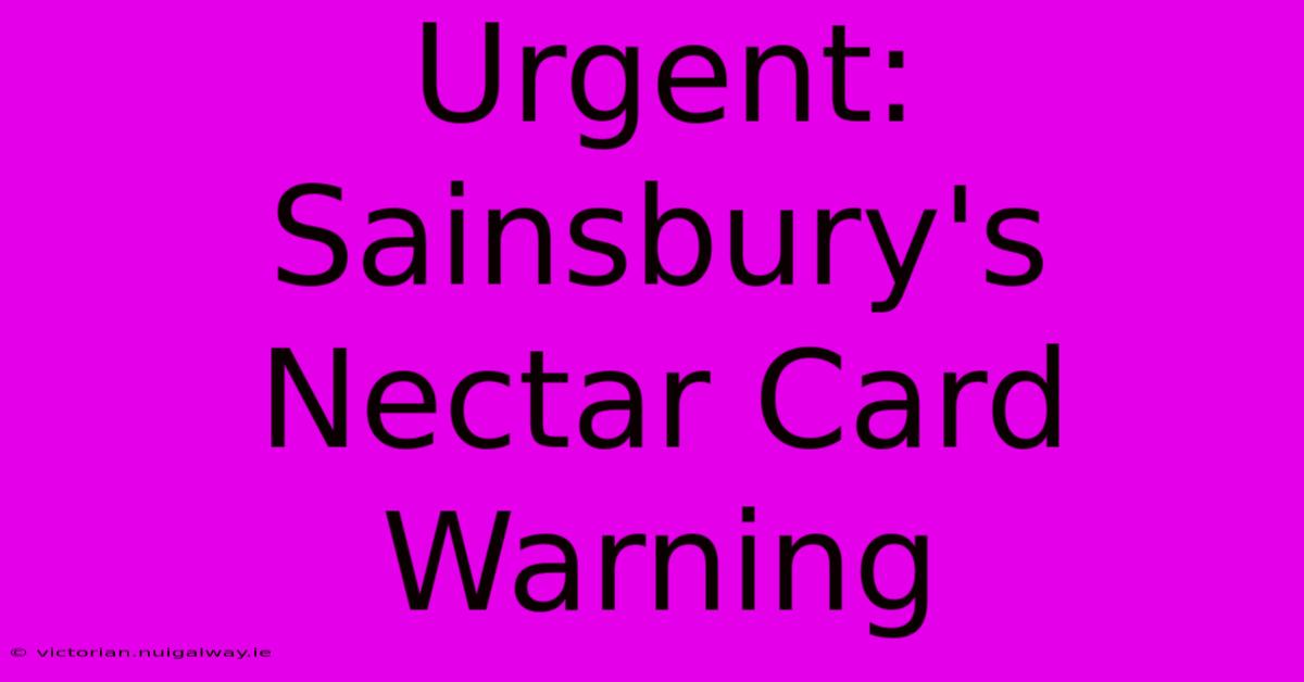 Urgent: Sainsbury's Nectar Card Warning