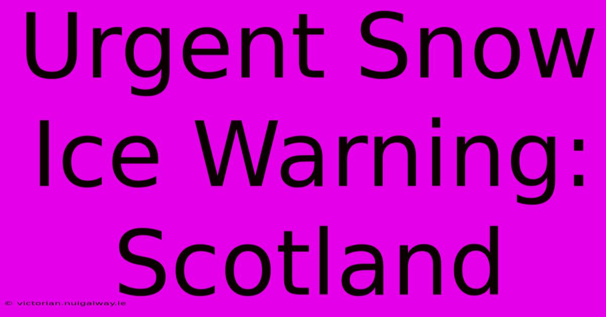 Urgent Snow Ice Warning: Scotland