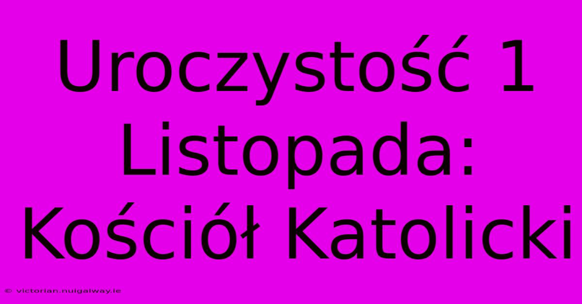 Uroczystość 1 Listopada: Kościół Katolicki