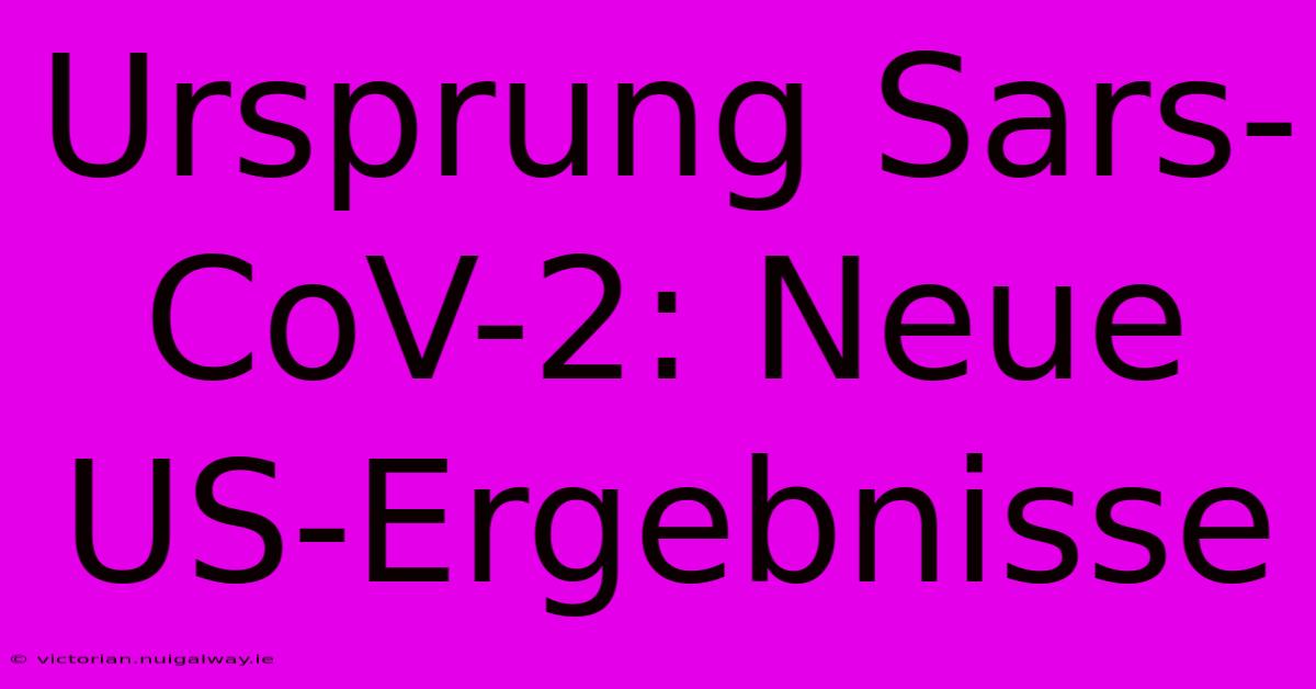 Ursprung Sars-CoV-2: Neue US-Ergebnisse