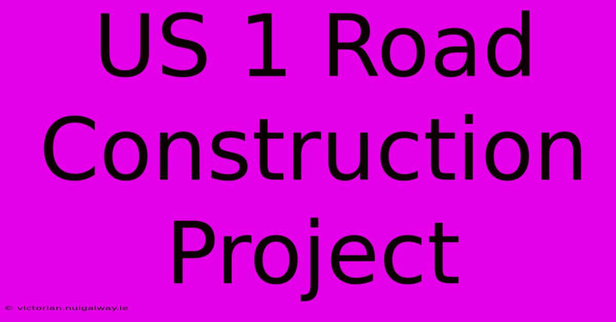 US 1 Road Construction Project