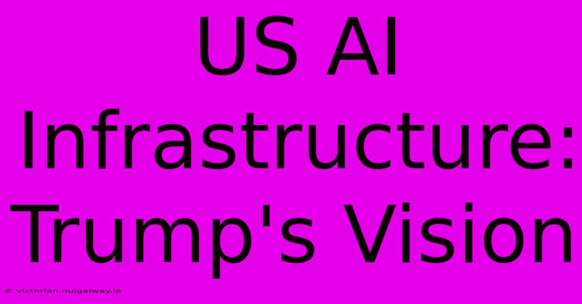 US AI Infrastructure: Trump's Vision