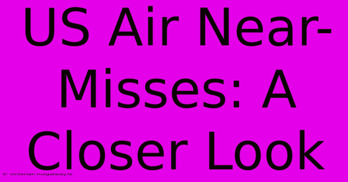 US Air Near-Misses: A Closer Look