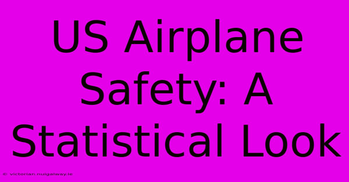 US Airplane Safety: A Statistical Look