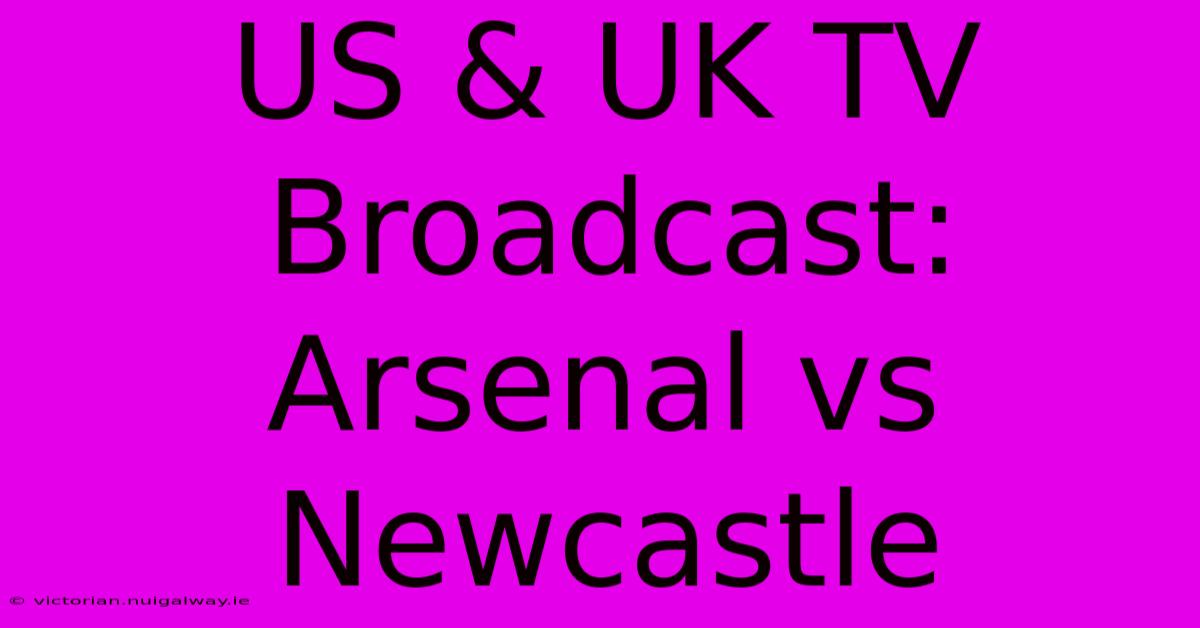 US & UK TV Broadcast: Arsenal Vs Newcastle