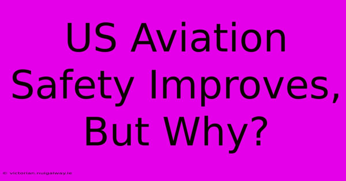 US Aviation Safety Improves, But Why?