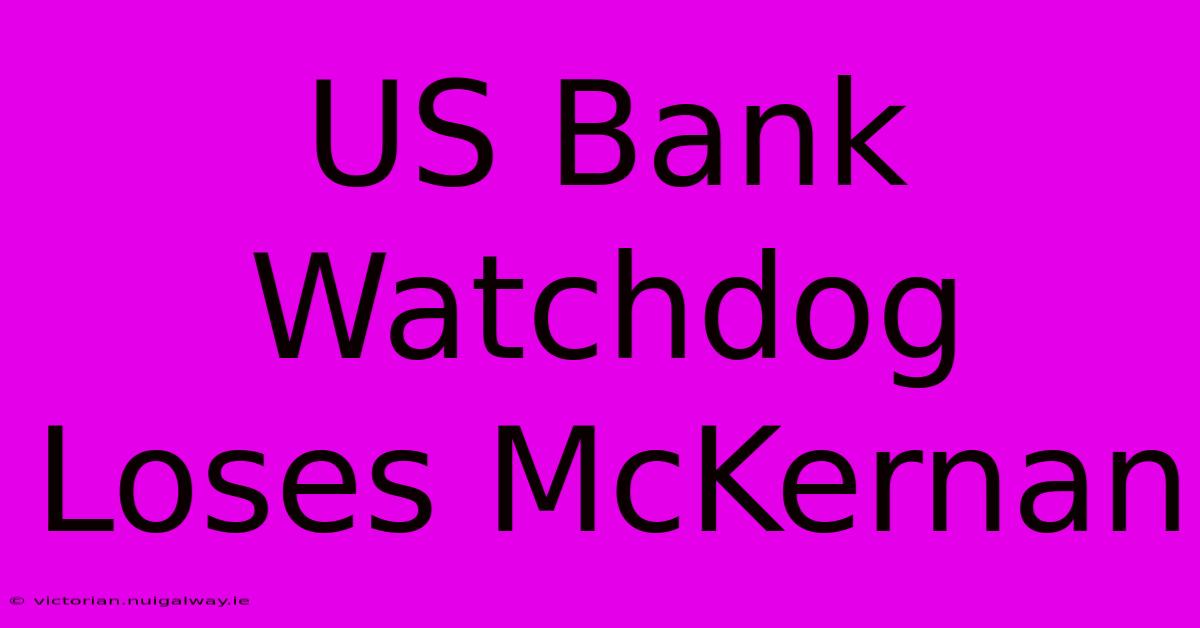 US Bank Watchdog Loses McKernan