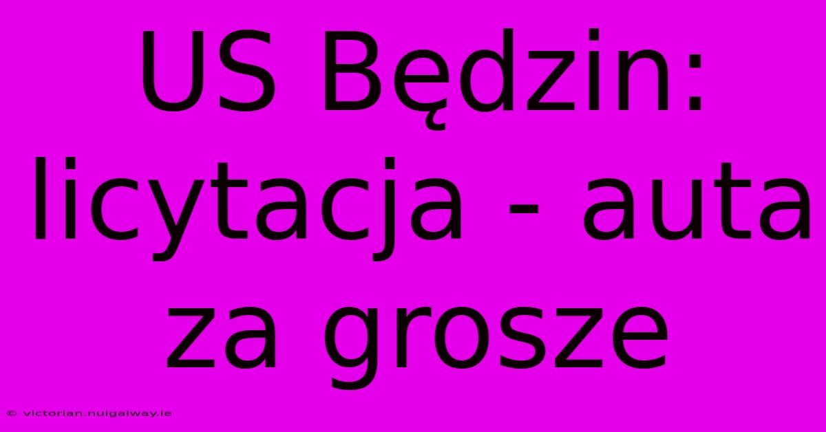 US Będzin: Licytacja - Auta Za Grosze