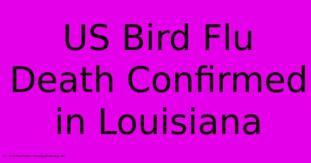 US Bird Flu Death Confirmed In Louisiana