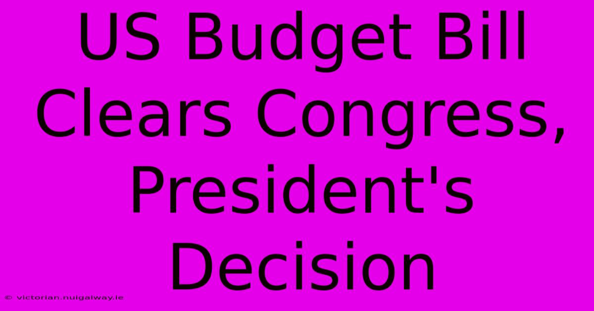 US Budget Bill Clears Congress, President's Decision