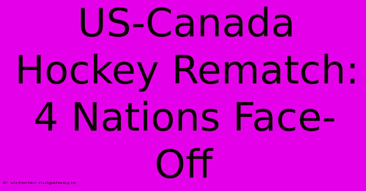 US-Canada Hockey Rematch: 4 Nations Face-Off