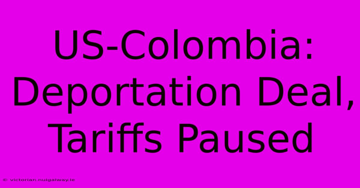 US-Colombia: Deportation Deal, Tariffs Paused