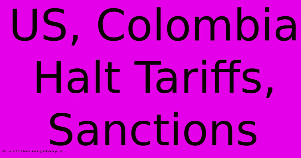 US, Colombia Halt Tariffs, Sanctions