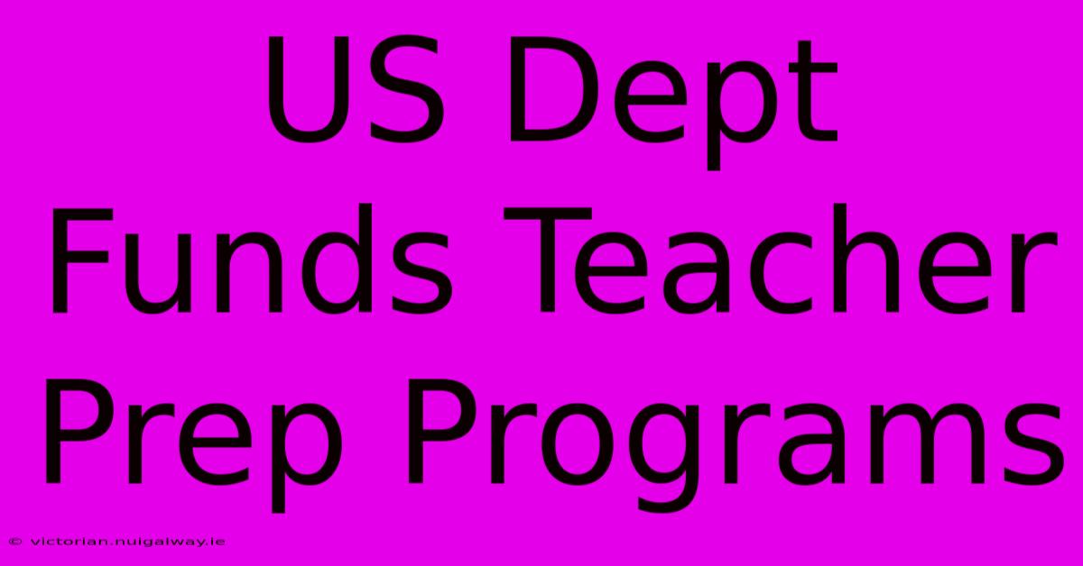 US Dept Funds Teacher Prep Programs