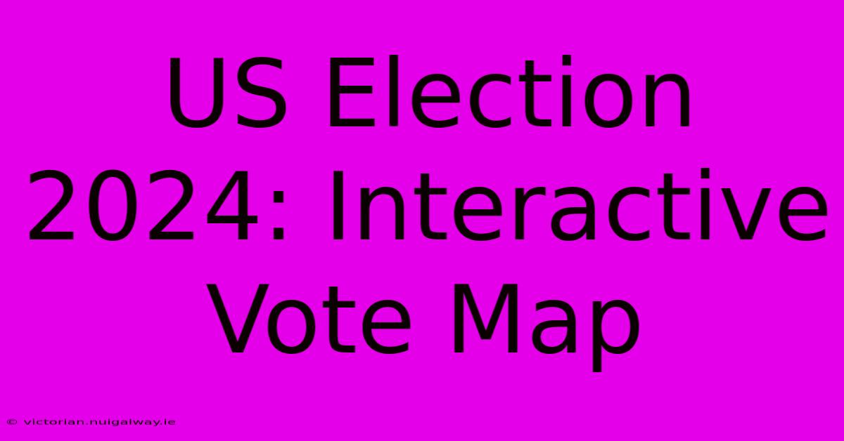 US Election 2024: Interactive Vote Map