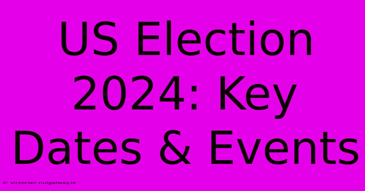 US Election 2024: Key Dates & Events