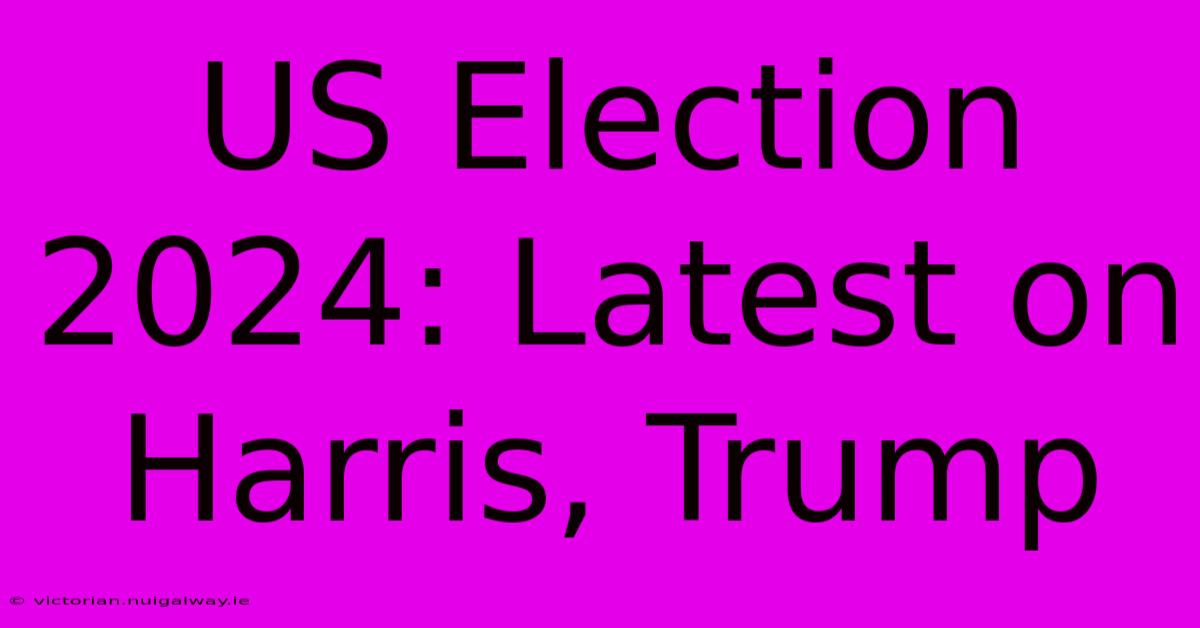 US Election 2024: Latest On Harris, Trump