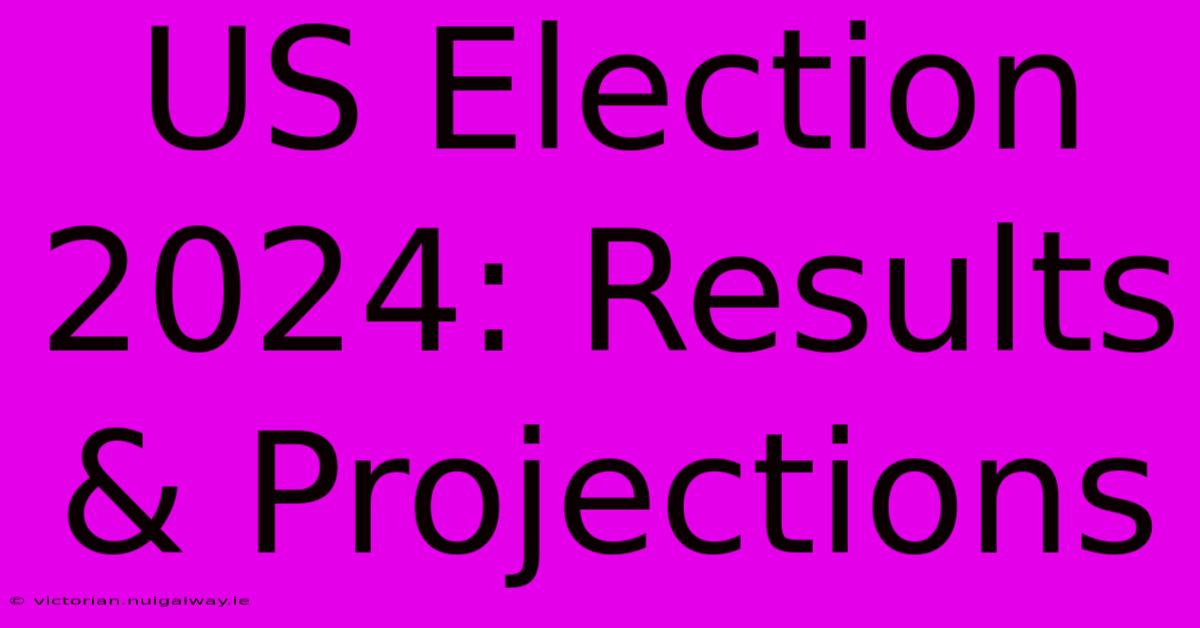 US Election 2024: Results & Projections