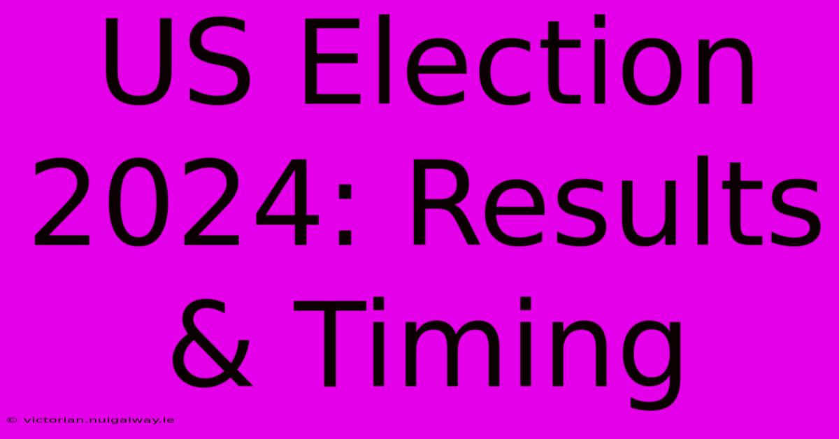 US Election 2024: Results & Timing