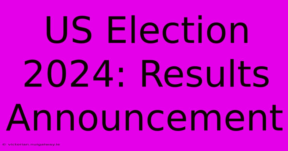 US Election 2024: Results Announcement