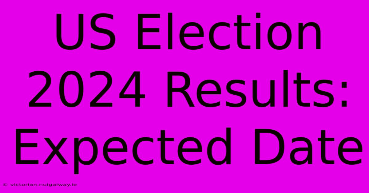 US Election 2024 Results: Expected Date 