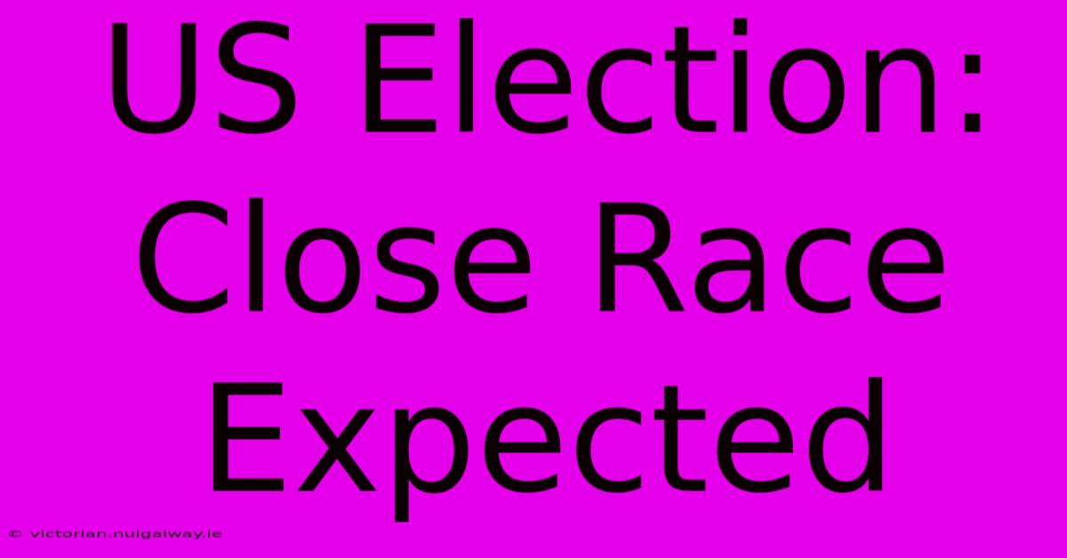 US Election: Close Race Expected