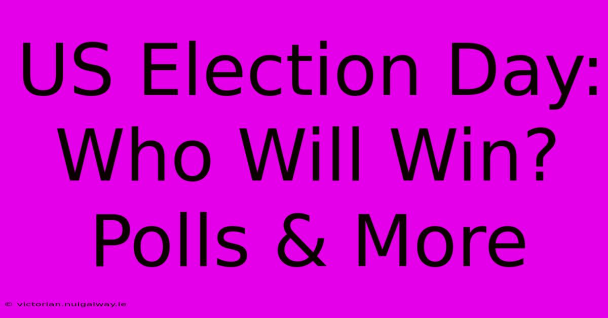 US Election Day: Who Will Win? Polls & More