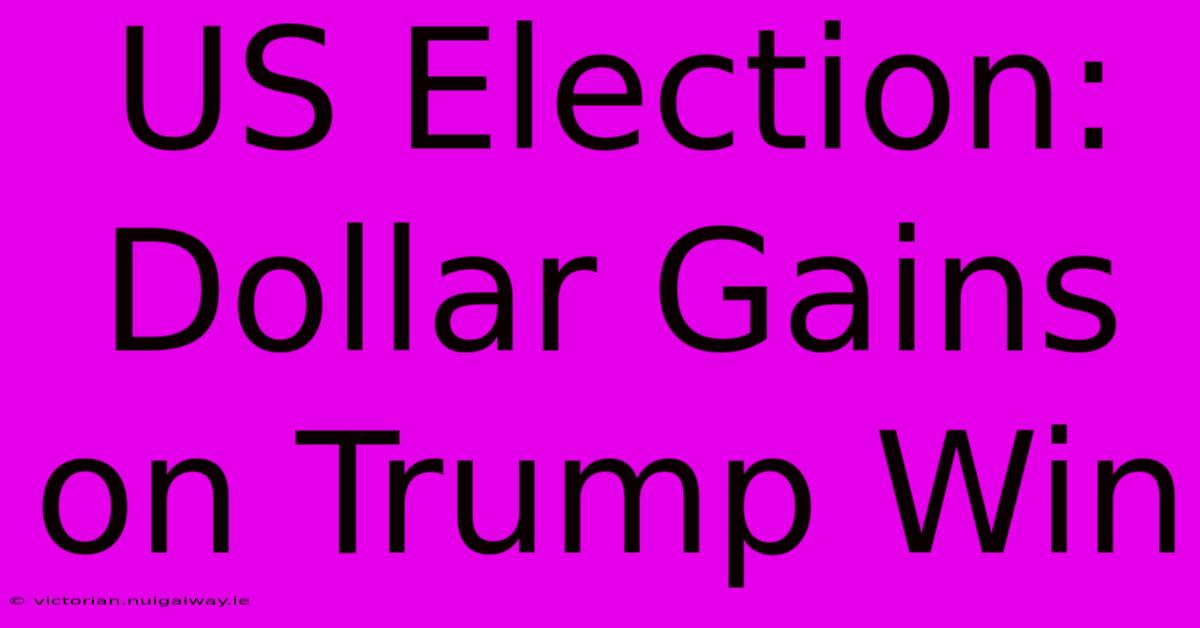 US Election: Dollar Gains On Trump Win