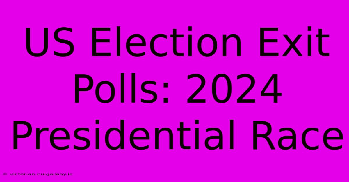 US Election Exit Polls: 2024 Presidential Race 