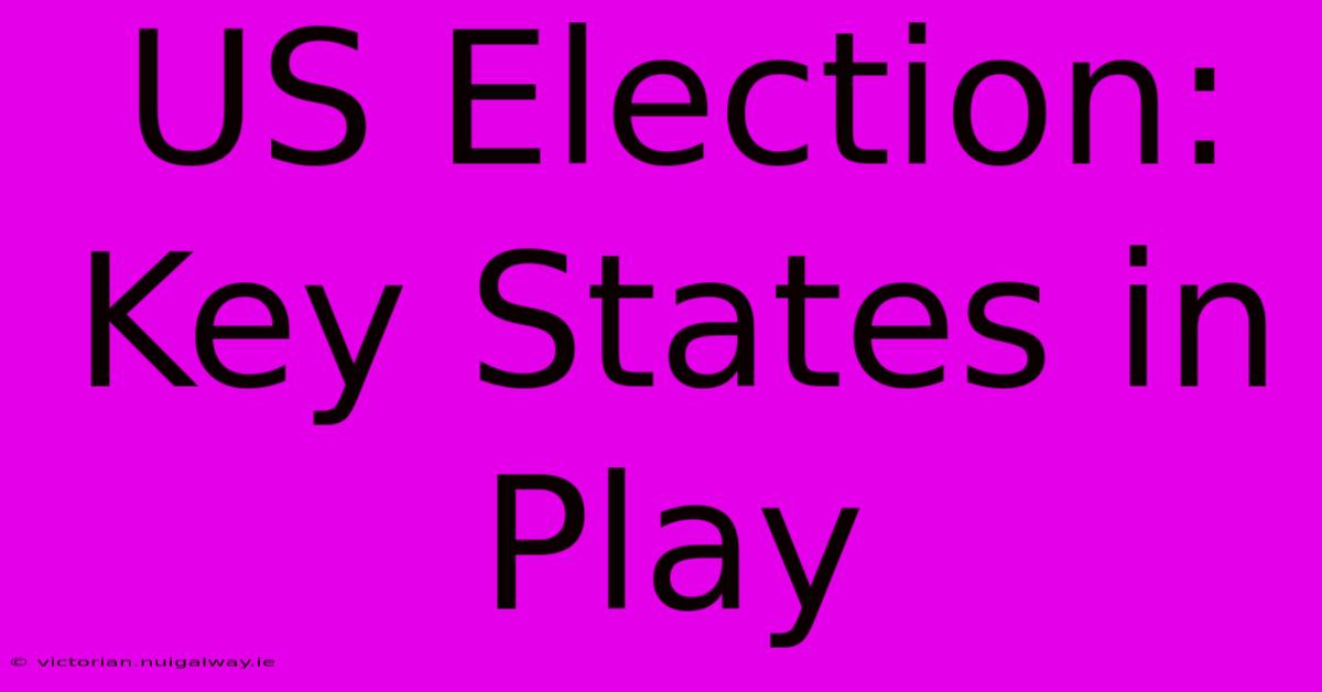 US Election:  Key States In Play