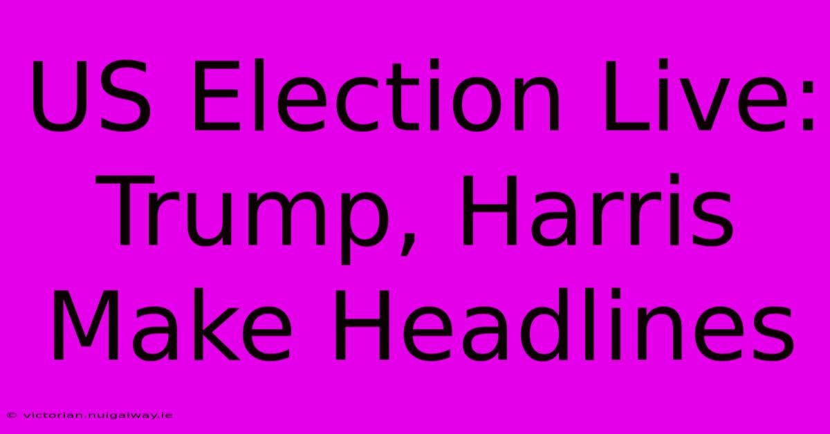 US Election Live: Trump, Harris Make Headlines