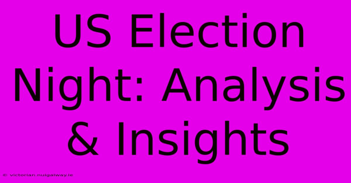 US Election Night: Analysis & Insights 