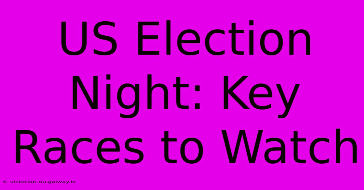 US Election Night: Key Races To Watch