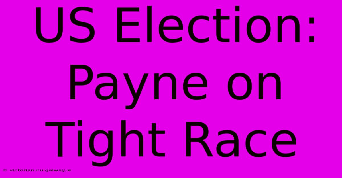 US Election: Payne On Tight Race