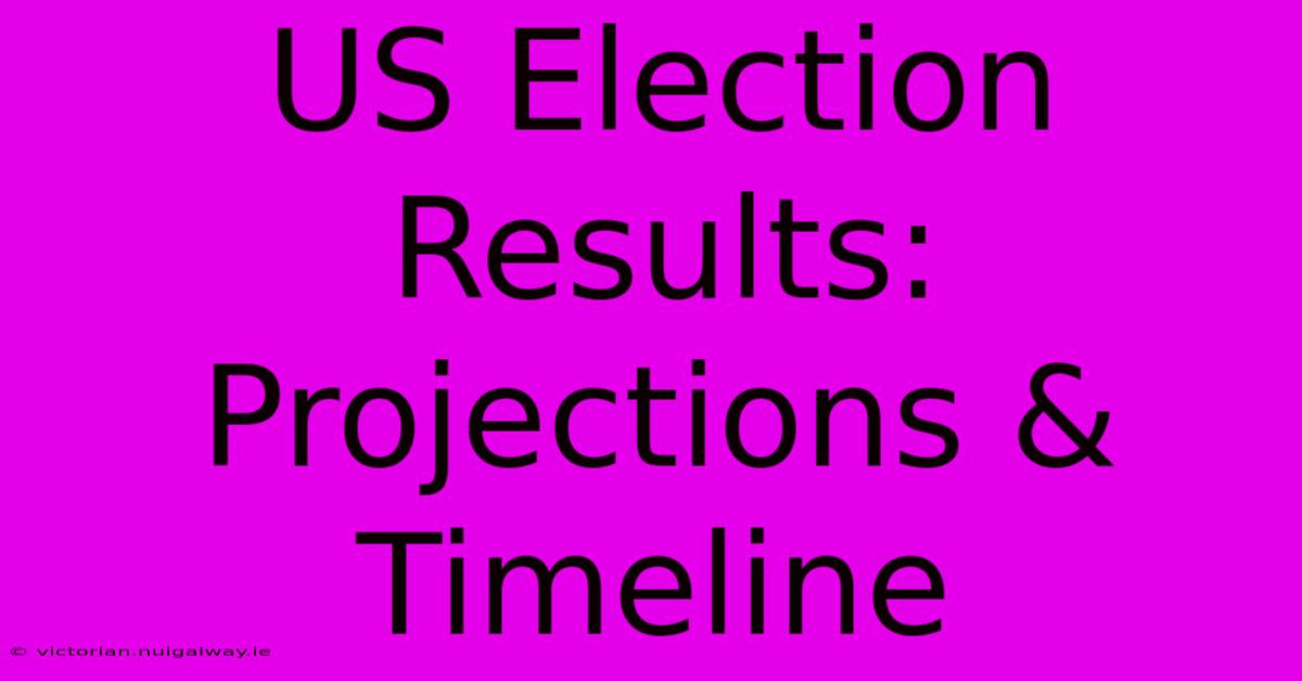 US Election Results: Projections & Timeline