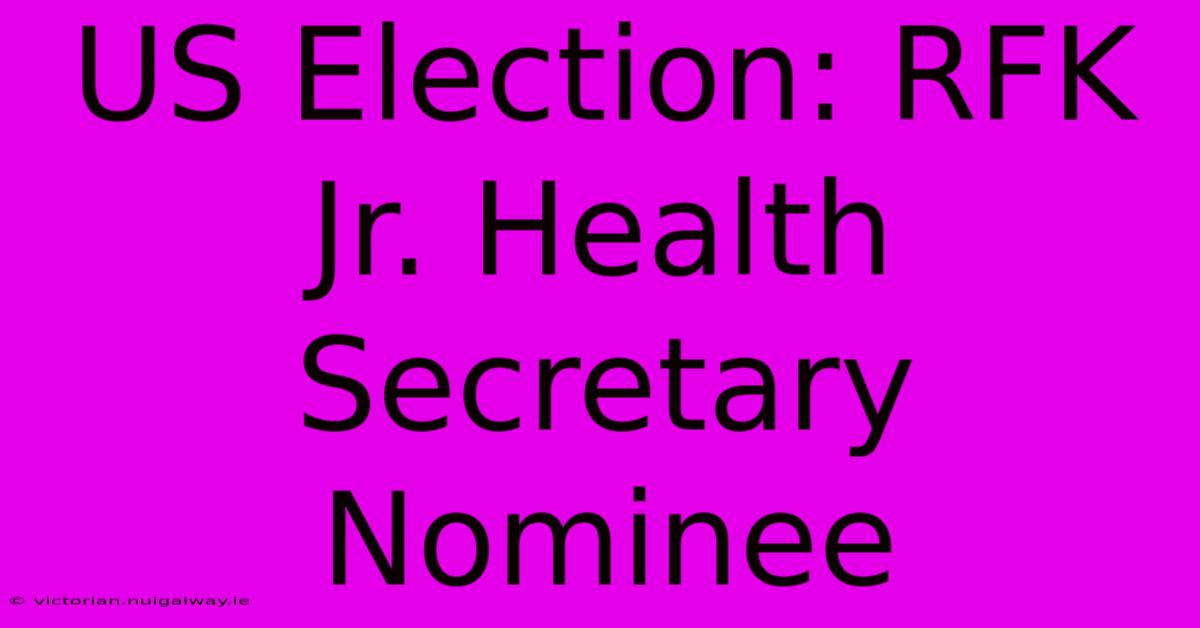 US Election: RFK Jr. Health Secretary Nominee